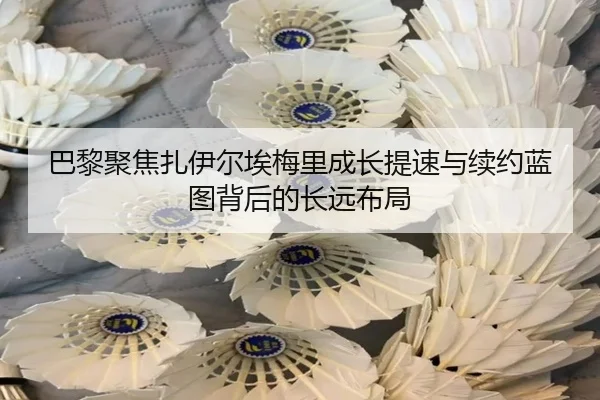 巴黎聚焦扎伊尔埃梅里成长提速与续约蓝图背后的长远布局